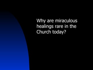 Why are miraculous healings rare in the Church today? 