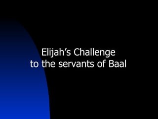 Elijah’s Challenge to the servants of Baal 