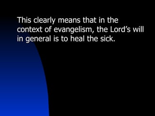 This clearly means that in the context of evangelism, the Lord’s will in general is to heal the sick. 