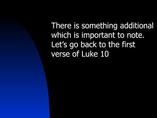 There is something additional which is important to note. Let’s go back to the first verse of Luke 10  