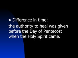 Difference in time: the authority to heal was given before the Day of Pentecost when the Holy Spirit came. 