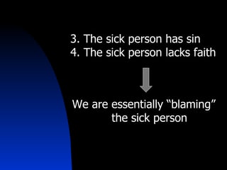 3. The sick person has sin 4. The sick person lacks faith We are essentially “blaming” the sick person 