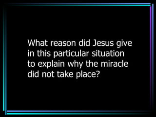 What reason did Jesus give in this particular situation to explain why the miracle did not take place? 