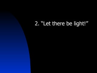 2. “Let there be light!” 