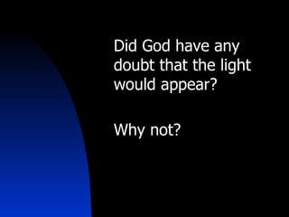 Did God have any doubt that the light would appear? Why not? 