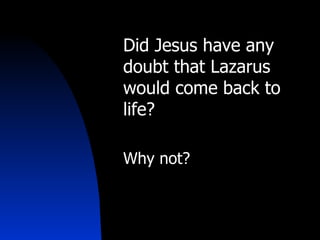Did Jesus have any doubt that Lazarus would come back to life? Why not? 
