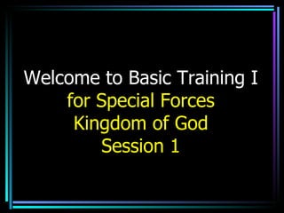 Welcome to Basic Training I  for Special Forces Kingdom of God Session 1 