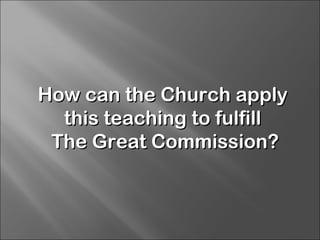 How can the Church apply this teaching to fulfill  The Great Commission? 