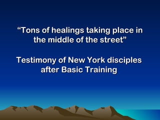 “ Tons of healings taking place in the middle of the street” Testimony of New York disciples  after Basic Training  