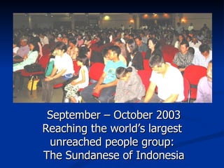September – October 2003 Reaching the world’s largest  unreached people group:  The Sundanese of Indonesia 