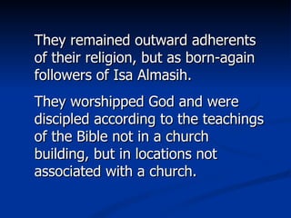 They remained outward adherents of their religion, but as born-again followers of Isa Almasih.  They worshipped God and were discipled according to the teachings of the Bible not in a church building, but in locations not associated with a church. 