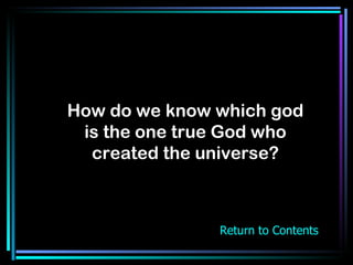 How do we know which god is the one true God who created the universe? Return to Contents 