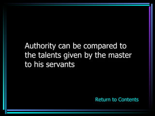 Authority can be compared to the talents given by the master to his servants Return to Contents 