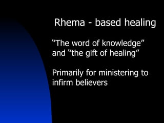 Rhema - based healing “ The word of knowledge” and “the gift of healing” Primarily for ministering to infirm believers 