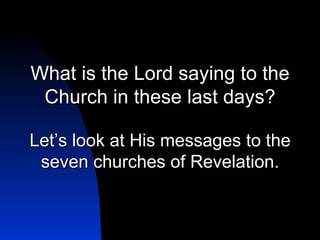 What is the Lord saying to the Church in these last days? Let’s look at His messages to the seven churches of Revelation. 
