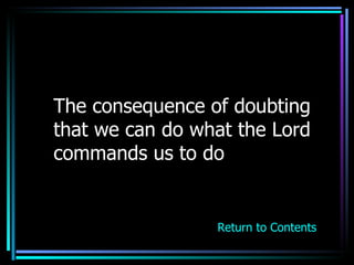 The consequence of doubting that we can do what the Lord commands us to do Return to Contents 