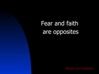 Fear and faith  are opposites Return to Contents 