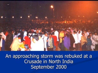 An approaching storm was rebuked at a Crusade in North India September 2000 