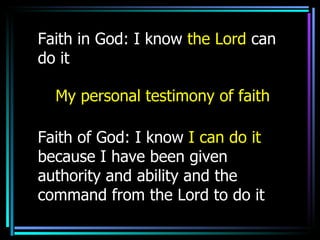 Faith in God: I know  the Lord   can do it My personal testimony of faith Faith of God: I know  I can do it  because I have been given authority and ability and the command from the Lord to do it 