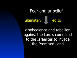 Fear and unbelief   disobedience and rebellion against the Lord’s command to the Israelites to invade the Promised Land ultimately led to 