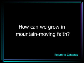 How can we grow in  mountain-moving faith? Return to Contents 