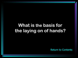What is  the  basis for the laying on of hands? Return to Contents 