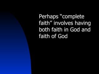 Perhaps “complete faith” involves having both faith in God and faith of God 
