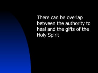 There can be overlap between the authority to heal and the gifts of the Holy Spirit 