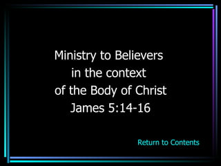 Ministry to Believers  in the context  of the Body of Christ James 5:14-16 Return to Contents 