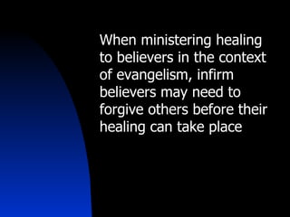 When ministering healing to believers in the context of evangelism, infirm believers may need to forgive others before their healing can take place 