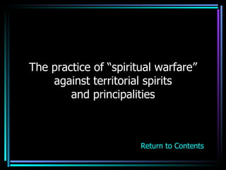 The practice of “spiritual warfare” against territorial spirits and principalities Return to Contents 