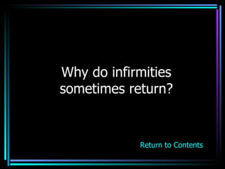 Why do infirmities sometimes return? Return to Contents 