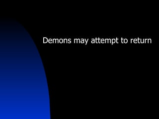Demons may attempt to return 