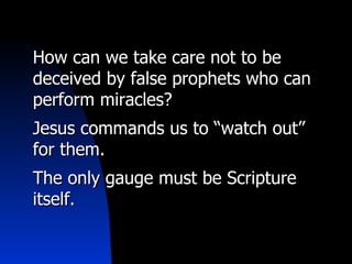 How can we take care not to be deceived by false prophets who can perform miracles? Jesus commands us to “watch out” for them. The only gauge must be Scripture itself. 