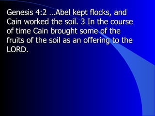 Genesis 4:2 …Abel kept flocks, and Cain worked the soil. 3 In the course of time Cain brought some of the fruits of the soil as an offering to the LORD.  