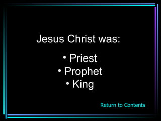 Jesus Christ was:  Priest Prophet King Return to Contents 
