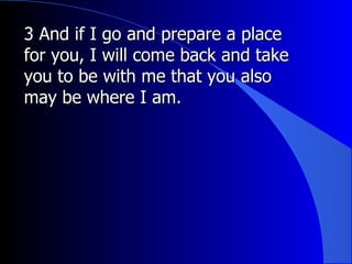 3 And if I go and prepare a place for you, I will come back and take you to be with me that you also may be where I am.  