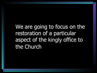 We are going to focus on the restoration of a particular aspect of the  kingly  office to the Church   