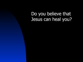 Do you believe that  Jesus can heal you? 