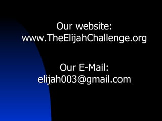 Our website: www.TheElijahChallenge.org Our E-Mail: [email_address] 