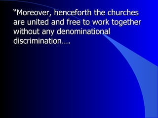 “ Moreover, henceforth the churches are united and free to work together without any denominational discrimination…. 