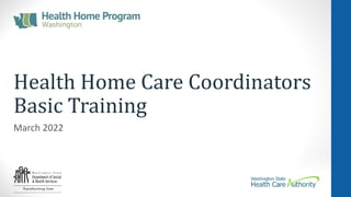 Health Home Care Coordinators
Basic Training
March 2022
 