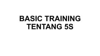 BASIC TRAINING
TENTANG 5S
 