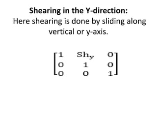 Shearing in the Y-direction:
Here shearing is done by sliding along
vertical or y-axis.
 