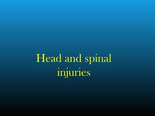 Head and spinal
injuries
 
