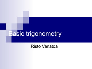 Basic trigonometry Risto Vanatoa 
