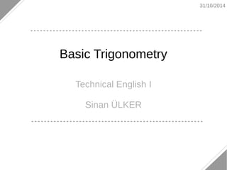 Basic Trigonometry 
Technical English Ι 
Sinan ÜLKER 
31/10/2014 
 