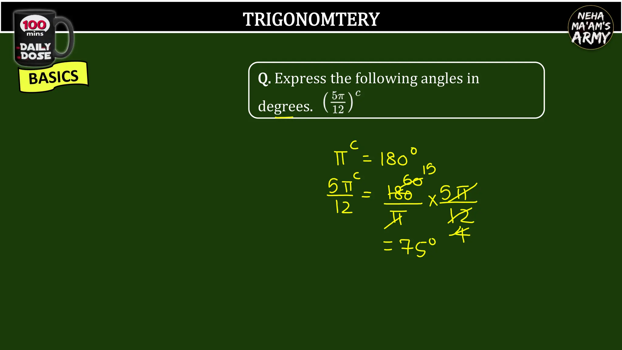 TRIGONOMTERY
Q. Express the following angles in
degrees.
 