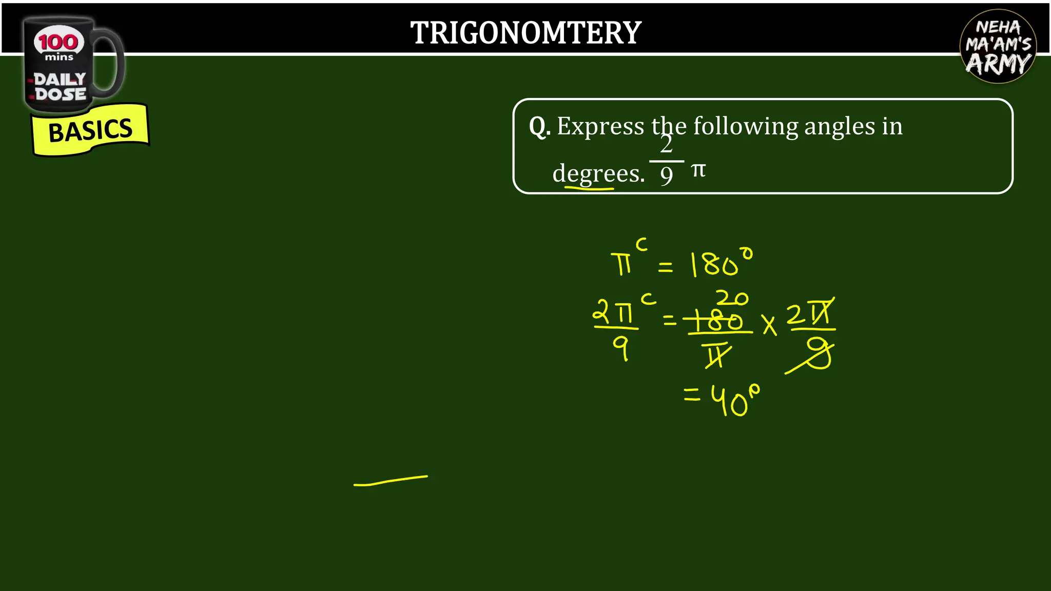 TRIGONOMTERY
Q. Express the following angles in
degrees.
2
9 π
 