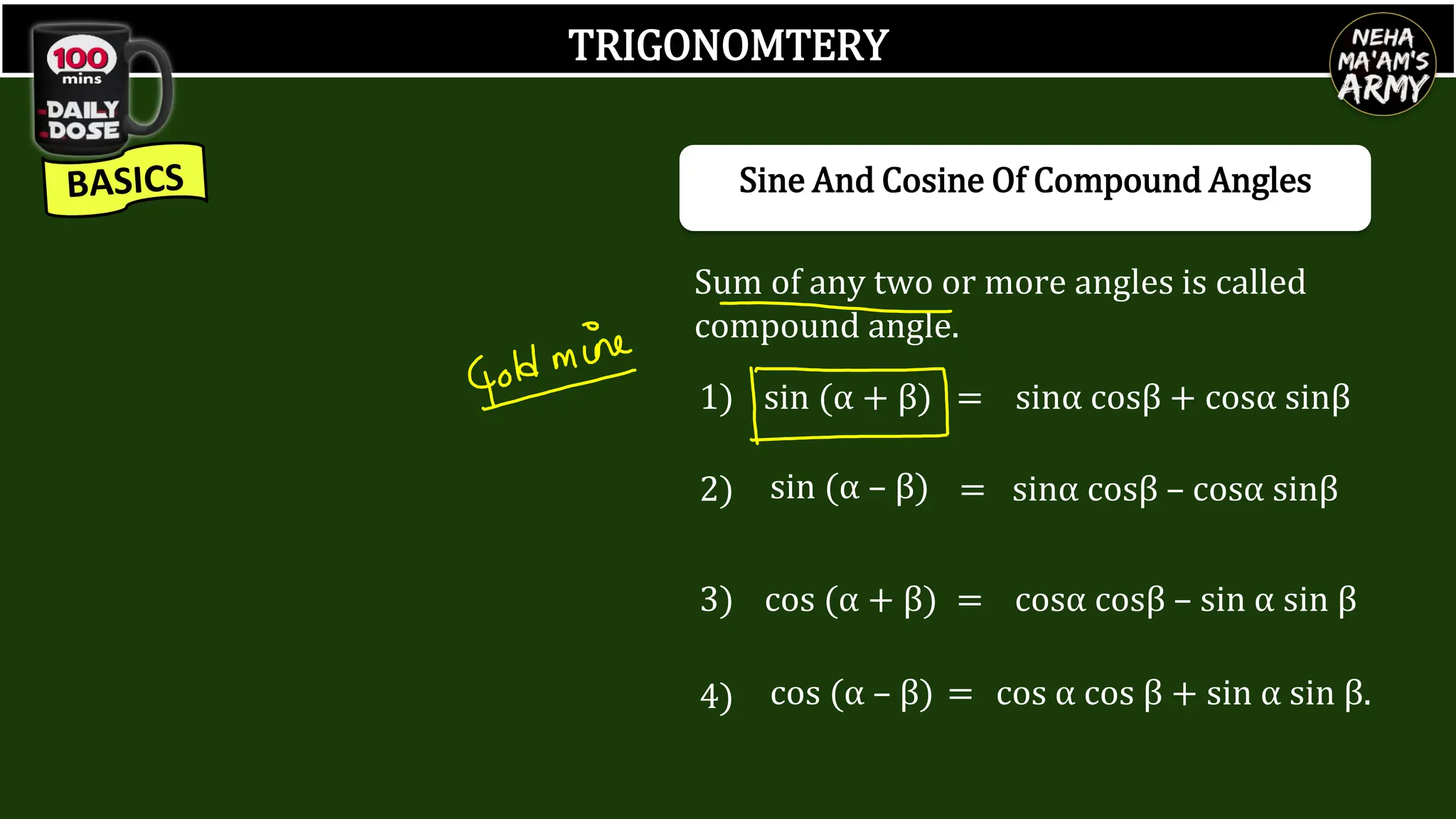 TRIGONOMTERY
Sine And Cosine Of Compound Angles
Sum of any two or more angles is called
compound angle.
1) sin (α + β)
3) cos (α + β)
sinα cosβ + cosα sinβ
=
= cosα cosβ – sin α sin β
sin (α – β)
2) = sinα cosβ – cosα sinβ
cos (α – β) = cos α cos β + sin α sin β.
4)
 